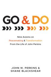 Icon image Go and Do: Nine Axioms on Peacemaking and Transformation From the Life of John Perkins