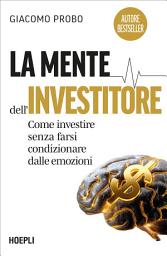 Icon image La mente dell’investitore: Come investire senza farsi condizionare dalle emozioni