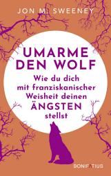 Icon image Umarme den Wolf: Wie du dich mit franziskanischer Weisheit deinen Ängsten stellst