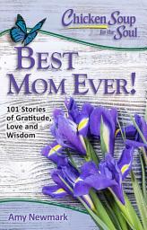 Icon image Chicken Soup for the Soul: Best Mom Ever!: 101 Stories of Gratitude, Love and Wisdom