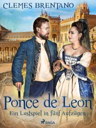 Icon image Ponce de Leon. Ein Lustspiel in fünf Aufzügen