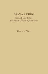 Icon image Drama and Ethos: Natural-Law Ethics in Spanish Golden Age Theater