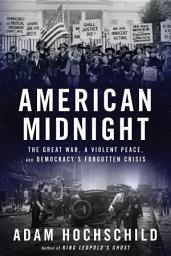 Icon image American Midnight: The Great War, a Violent Peace, and Democracy’s Forgotten Crisis