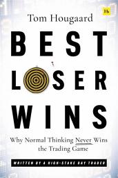 Icon image Best Loser Wins: Why Normal Thinking Never Wins the Trading Game - written by a high-stake day trader