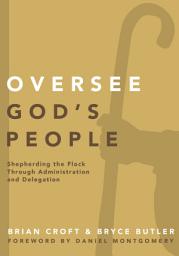Icon image Oversee God's People: Shepherding the Flock Through Administration and Delegation