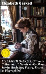 Icon image ELIZABETH GASKELL Ultimate Collection: 10 Novels & 40+ Short Stories (Including Poetry, Essays & Biographies): Enriched edition. Insightful portrayals of Victorian life in Gaskell's works