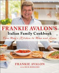 Icon image Frankie Avalon's Italian Family Cookbook: From Mom's Kitchen to Mine and Yours