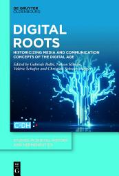 Icon image Digital Roots: Historicizing Media and Communication Concepts of the Digital Age