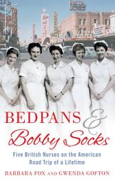 Icon image Bedpans And Bobby Socks: Five British Nurses on the American Road Trip of a Lifetime