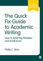 Icon image The Quick Fix Guide to Academic Writing: How to Avoid Big Mistakes and Small Errors