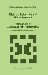 Icon image Foundations of Mathematical Optimization: Convex Analysis without Linearity
