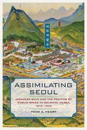 Icon image Assimilating Seoul: Japanese Rule and the Politics of Public Space in Colonial Korea, 1910–1945