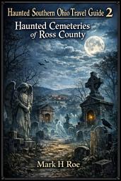 Icon image Haunted Southern Ohio Travel Guide 2: Haunted Cemeteries of Ross County