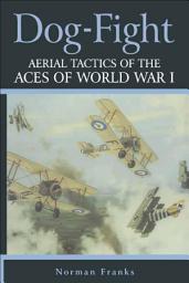 Icon image Dog Fight: Aerial Tactics of the Aces of World War I