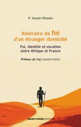 Image de l'icône Itinéraire de foi d’un étranger domicilié: Foi, identité et vocation entre Afrique et France