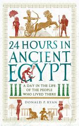 Icon image 24 Hours in Ancient Egypt: A Day in the Life of the People Who Lived There