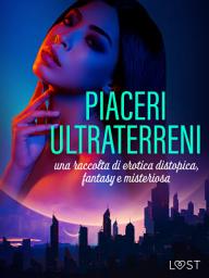 Icon image Piaceri ultraterreni: una raccolta di erotica distopica, fantasy e misteriosa