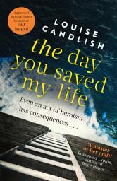 Icon image The Day You Saved My Life: The addictive pageturner from the Sunday Times bestselling author of OUR HOUSE and THOSE PEOPLE