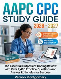 Icon image AAPC CPC EXAM STUDY GUIDE 2026 - 2027: The Essential Outpatient Coding Review with Over 2,400 Practice Questions and Answer Rationales for Success
