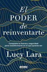 Icon image El poder de reinventarte: Conquista tu fuerza y seguridad para transformarte en lo que quieras ser