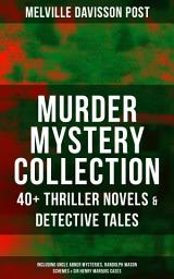 Icon image MURDER MYSTERY COLLECTION: 40+ Thriller Novels & Detective Tales (Including Uncle Abner Mysteries, Randolph Mason Schemes & Sir Henry Marquis Cases): The Corpus Delicti, Two Plungers of Manhattan, Once in Jeopardy, The Grazier, The Doomdorf Mystery, The Wrong Hand, The Devil's Tools, The Riddle, The Reward, The Lost Lady, The Wrong Sign & many more