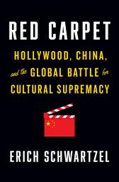 Icon image Red Carpet: Hollywood, China, and the Global Battle for Cultural Supremacy