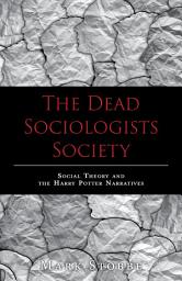 Icon image The Dead Sociologists Society: Social Theory and the Harry Potter Narratives