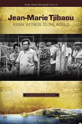 Icon image Jean-Marie Tjibaou, Kanak Witness to the World: An Intellectual Biography