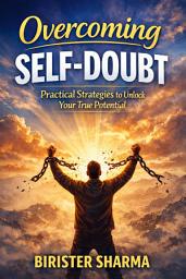 Icon image Overcoming Self-Doubt: Practical Strategies to Unlock Your True Potential