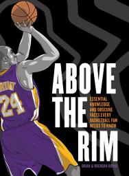 Icon image Above the Rim: Essential Knowledge and Obscure Facts Every Basketball Fan Needs to Know
