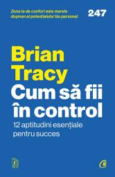 Icon image Cum să fii în control: 12 aptitudini esențiale pentru succes
