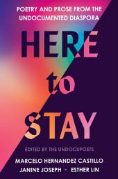Icon image Here to Stay: Poetry and Prose from the Undocumented Diaspora