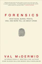 Icon image Forensics: What Bugs, Burns, Prints, DNA, and More Tell Us About Crime