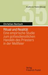 Icon image Ritual und Realität: Eine empirische Studie zum gottesdienstlichen Handeln des Priesters in der Meßfeier