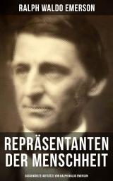 Icon image Repräsentanten der Menschheit (Ausgewählte Aufsätze von Ralph Waldo Emerson): Selbständigkeit + Persönlichkeit + Manieren + Der Dichter + Plato oder der Philosoph + Swedenborg oder der Mystiker + Shakespeare oder der Dichter + Goethe oder der Schriftsteller...