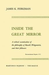 Icon image Inside the Great Mirror: A Critical Examination of the Philosophy of Russell, Wittgenstein, and their Followers
