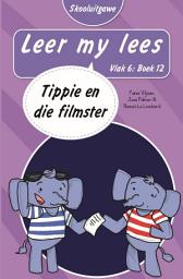Icon image Leer my lees (Vlak 6 Boek 12): Tippie en die filmster (Skooluitgawe)