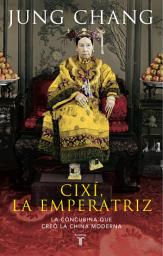 Icon image Cixí, la emperatriz: La concubina que creó la China moderna