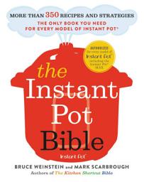 Icon image The Instant Pot Bible: More than 350 Recipes and Strategies: The Only Book You Need for Every Model of Instant Pot