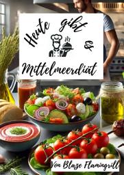 Icon image Heute gibt es - Mittelmeerdiät: 30 einfache und köstliche Mittelmeerdiät-Rezepte, Ausgabe 59