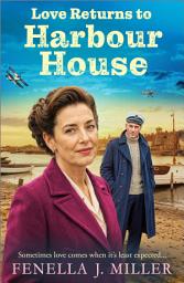 Icon image Love Returns to Harbour House: A gripping wartime saga from bestselling author Fenella J Miller