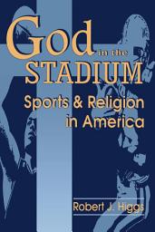 Icon image God In The Stadium: Sports and Religion in America