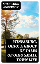 Icon image Winesburg, Ohio: A Group of Tales of Ohio Small Town Life