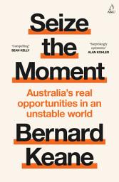 Icon image Seize the Moment: Australia's real opportunities in an unstable world
