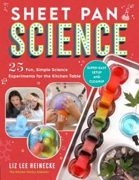 Icon image Sheet Pan Science: 25 Fun, Simple Science Experiments for the Kitchen Table; Super-Easy Setup and Cleanup