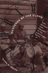 Icon image Mastered by the Clock: Time, Slavery, and Freedom in the American South