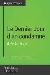 Icon image Le Dernier Jour d'un condamné de Victor Hugo (Analyse approfondie): Approfondissez votre lecture de cette œuvre avec notre profil littéraire (résumé, fiche de lecture et axes de lecture)