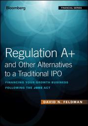 Icon image Regulation A+ and Other Alternatives to a Traditional IPO: Financing Your Growth Business Following the JOBS Act