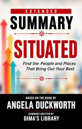 Icon image EXTENDED SUMMARY SITUATED Find the People and Places That Bring Out Your Best: Based on the Book by Angela Duckworth