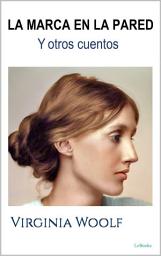 Icon image La MARCA EN LA PARED y otros cuentos: Virginia Woolf